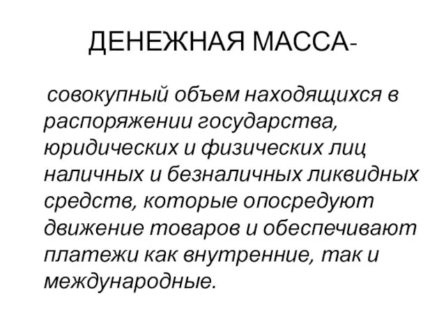 ДЕНЕЖНАЯ МАССА- совокупный объем находящихся в распоряжении государства, юридических и физических лиц наличных