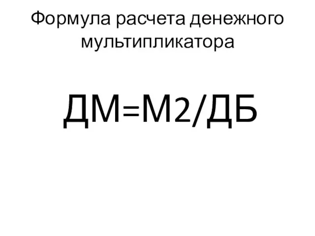 Формула расчета денежного мультипликатора ДМ=М2/ДБ