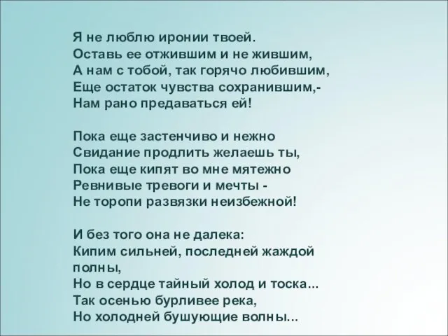 Я не люблю иронии твоей. Оставь ее отжившим и не