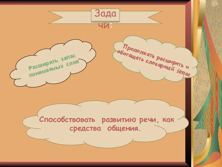 Расширять запас понимаемых слов Продолжать расширять и обогащать словарный запас Задачи: Способствовать развитию