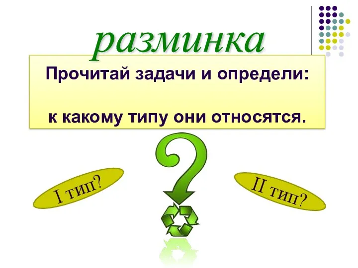 Прочитай задачи и определи: к какому типу они относятся. разминка I тип? II тип?