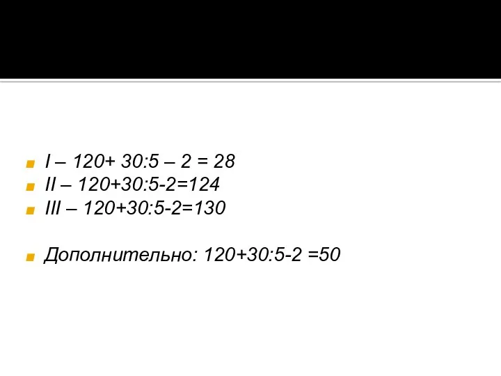 I – 120+ 30:5 – 2 = 28 II –