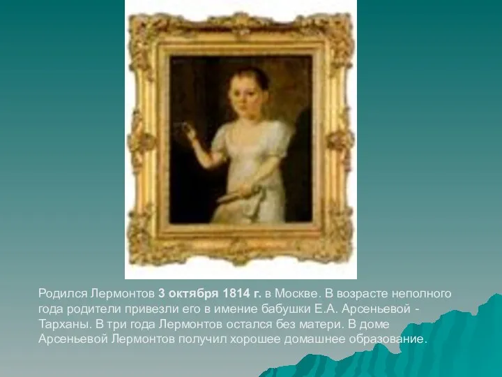 Родился Лермонтов 3 октября 1814 г. в Москве. В возрасте неполного года родители