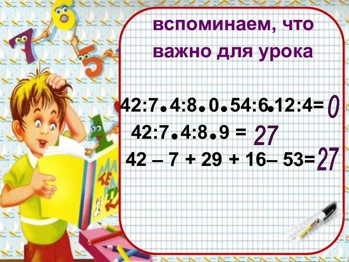 вспоминаем, что важно для урока 42:7 4:8 0 54:6 12:4=