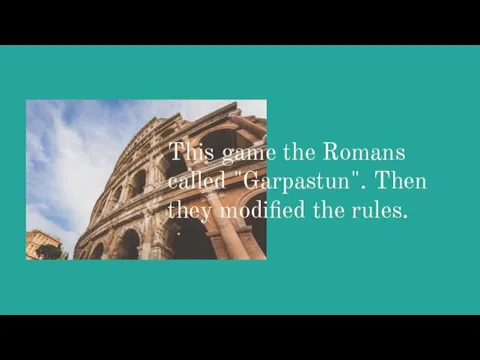 This game the Romans called "Garpastun". Then they modified the rules.