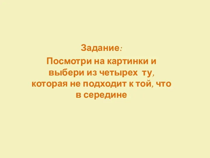 Задание: Посмотри на картинки и выбери из четырех ту, которая