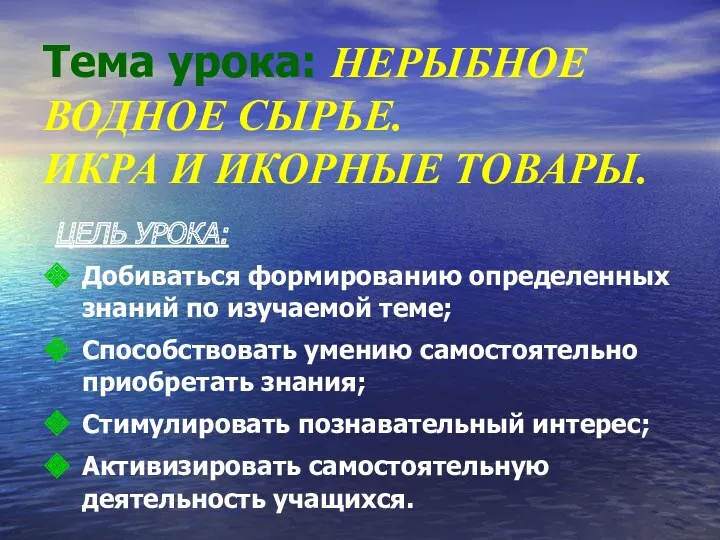 Тема урока: НЕРЫБНОЕ ВОДНОЕ СЫРЬЕ. ИКРА И ИКОРНЫЕ ТОВАРЫ. ЦЕЛЬ УРОКА: Добиваться формированию