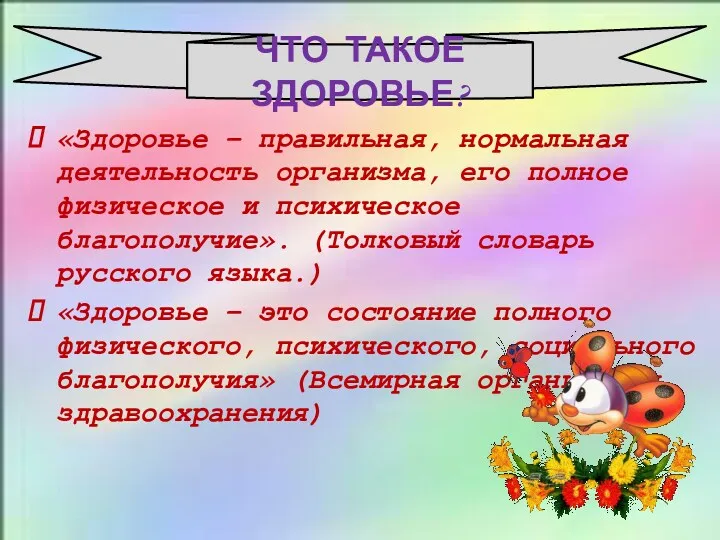 «Здоровье – правильная, нормальная деятельность организма, его полное физическое и психическое благополучие». (Толковый