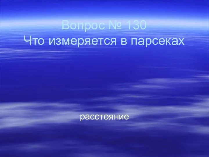 Вопрос № 130 Что измеряется в парсеках расстояние