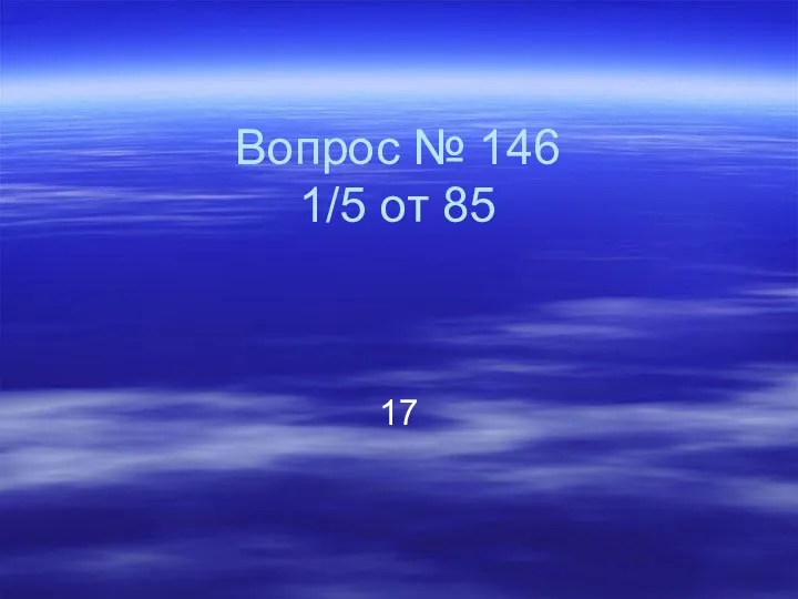 Вопрос № 146 1/5 от 85 17