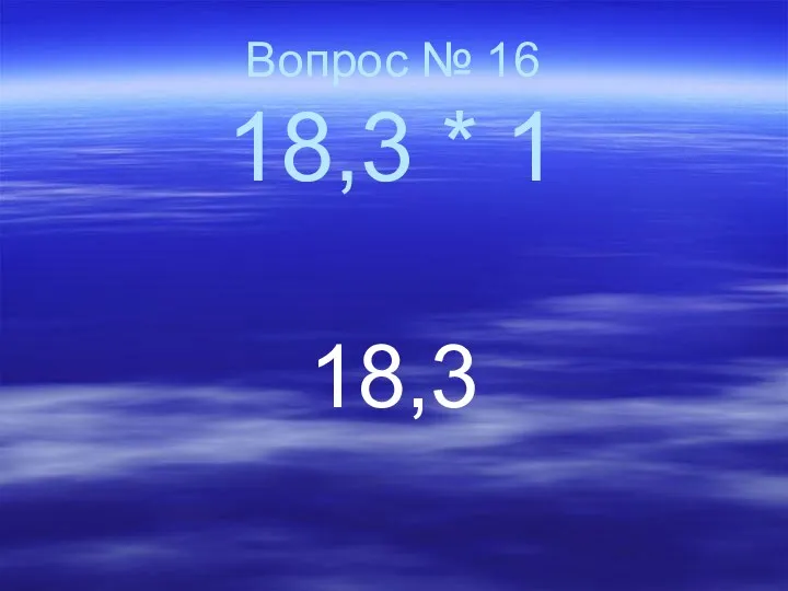 Вопрос № 16 18,3 * 1 18,3