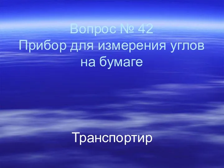 Вопрос № 42 Прибор для измерения углов на бумаге Транспортир