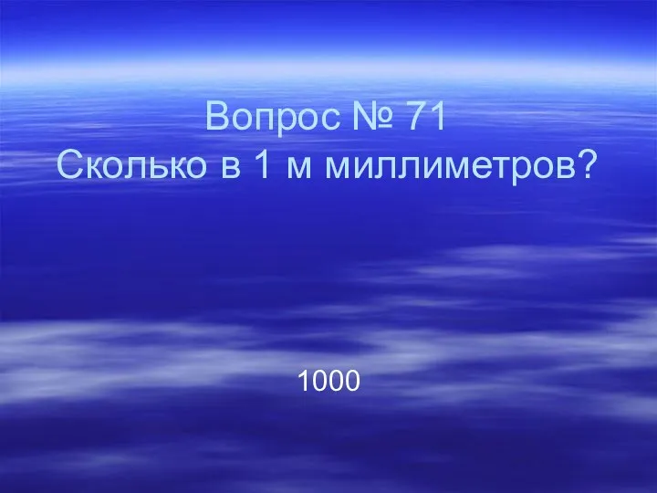 Вопрос № 71 Сколько в 1 м миллиметров? 1000