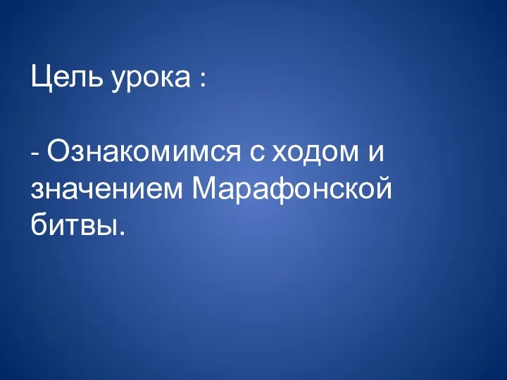 Цель урока : - Ознакомимся с ходом и значением Марафонской битвы.