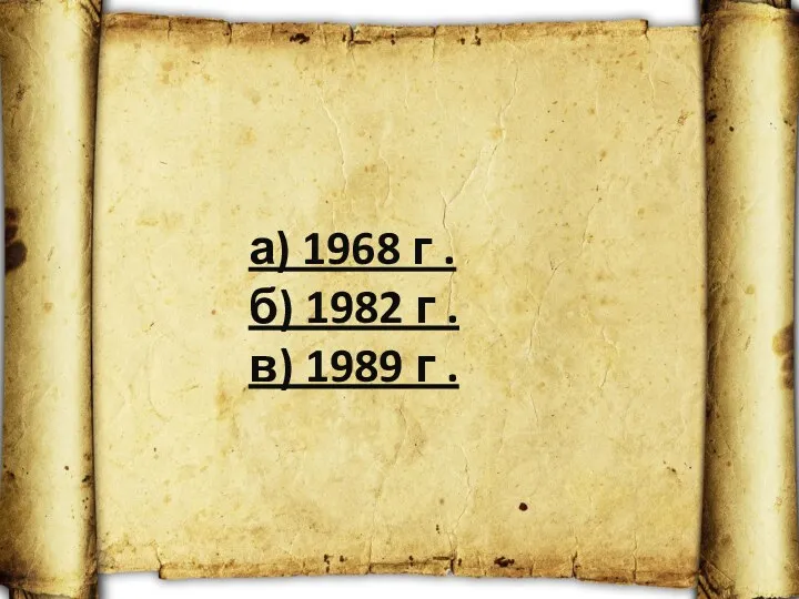 а) 1968 г . б) 1982 г . в) 1989 г .