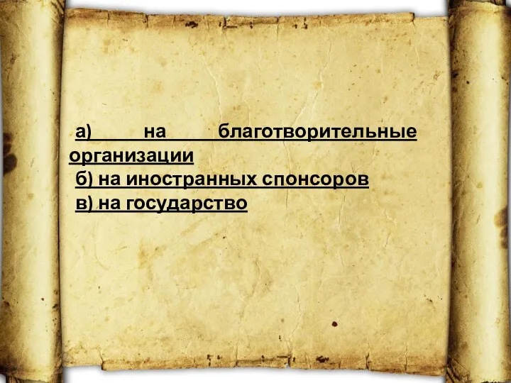 а) на благотворительные организации б) на иностранных спонсоров в) на государство