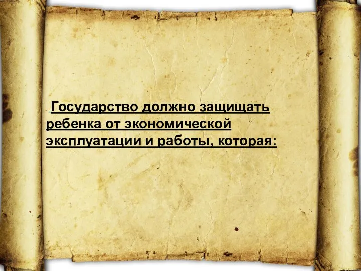 . Государство должно защищать ребенка от экономической эксплуатации и работы, которая: