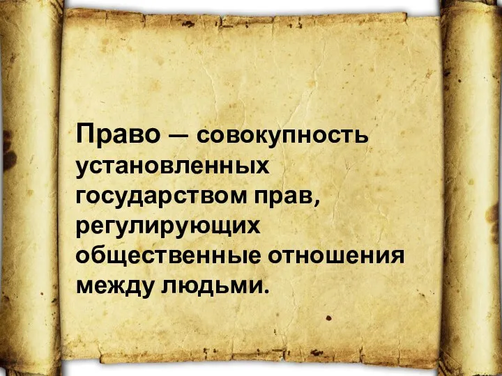 Право — совокупность установленных государством прав, регулирующих общественные отношения между людьми.