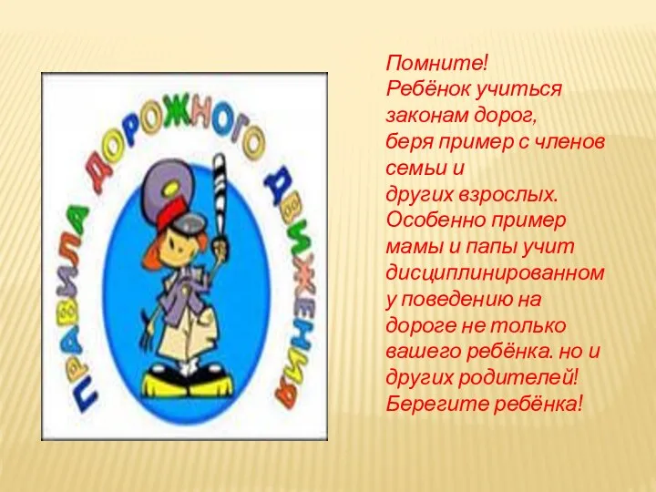 Помните! Ребёнок учиться законам дорог, беря пример с членов семьи и других взрослых.