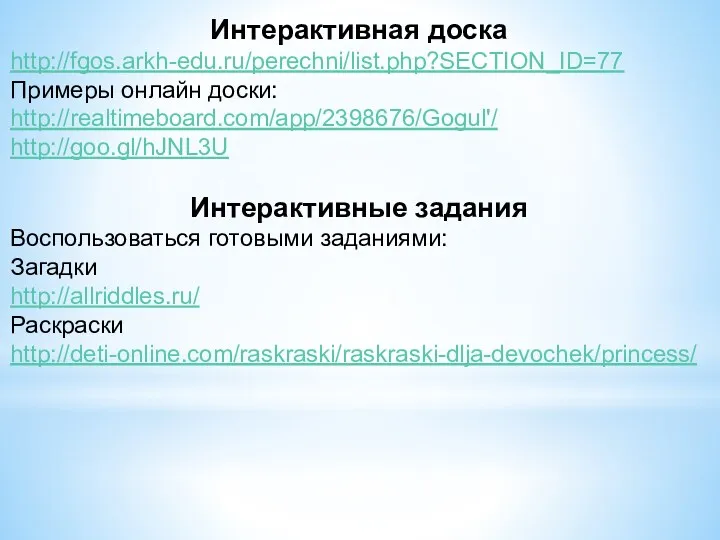 Интерактивная доска http://fgos.arkh-edu.ru/perechni/list.php?SECTION_ID=77 Примеры онлайн доски: http://realtimeboard.com/app/2398676/Gogul'/ http://goo.gl/hJNL3U Интерактивные задания Воспользоваться готовыми заданиями:
