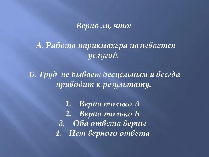 Верно ли, что: А. Работа парикмахера называется услугой. Б. Труд