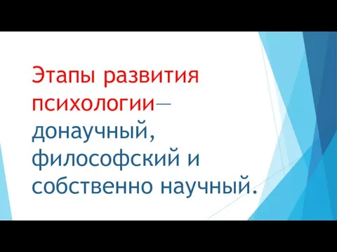 Этапы развития психологии— донаучный, философский и собственно научный.