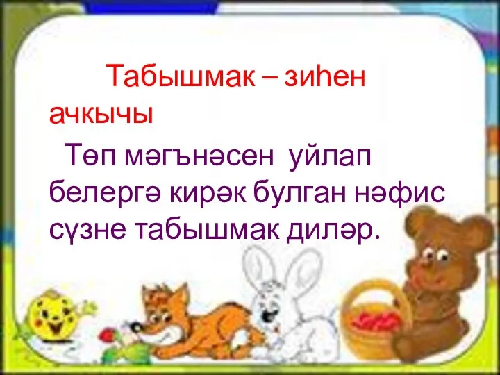 Табышмак – зиһен ачкычы Төп мәгънәсен уйлап белергә кирәк булган нәфис сүзне табышмак диләр.