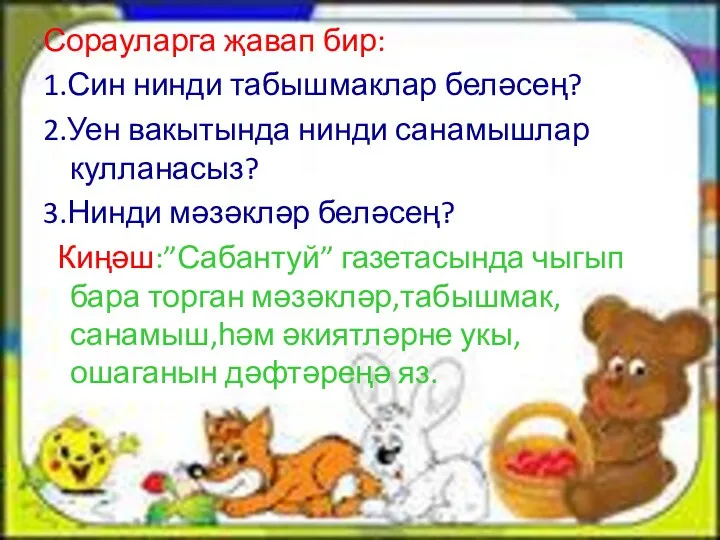 Сорауларга җавап бир: 1.Син нинди табышмаклар беләсең? 2.Уен вакытында нинди санамышлар кулланасыз? 3.Нинди