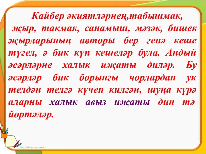 Кайбер әкиятләрнең,табышмак, җыр, такмак, санамыш, мәзәк, бишек җырларының авторы бер