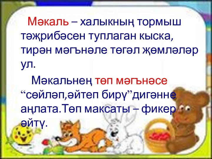 Мәкаль – халыкның тормыш тәҗрибәсен туплаган кыска, тирән мәгънәле төгәл җөмләләр ул. Мәкальнең