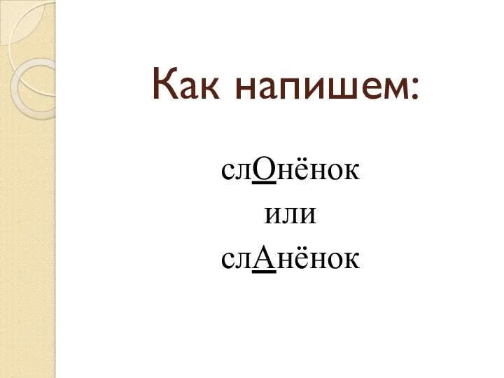 Как напишем: слОнёнок или слАнёнок