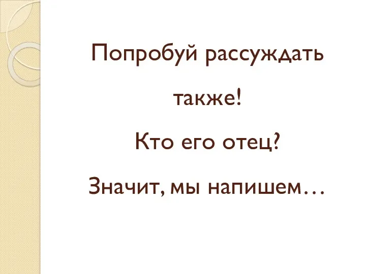 Попробуй рассуждать также! Кто его отец? Значит, мы напишем…