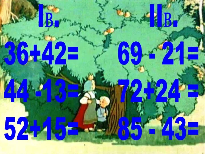 Iв. IIв. 36+42= 69 - 21= 44 -13= 72+24 = 52+15= 85 - 43=