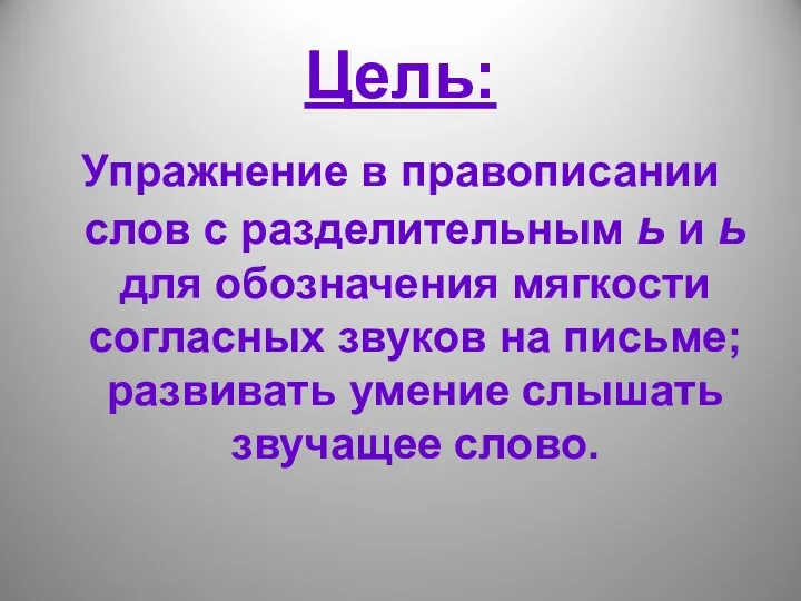 Цель: Упражнение в правописании слов с разделительным ь и ь