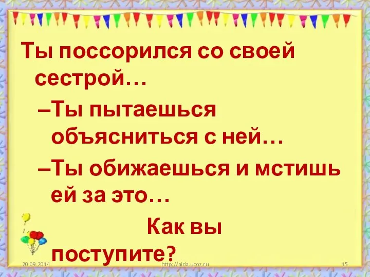 http://aida.ucoz.ru Ты поссорился со своей сестрой… Ты пытаешься объясниться с