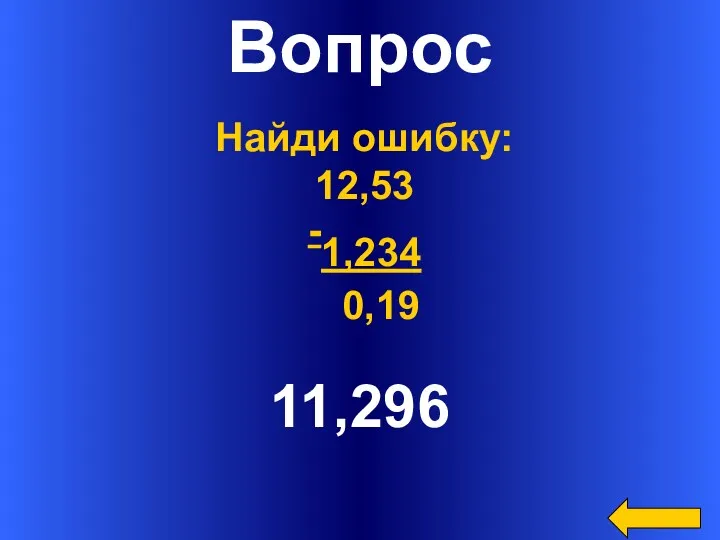 Вопрос 11,296 Найди ошибку: 12,53 -1,234 0,19