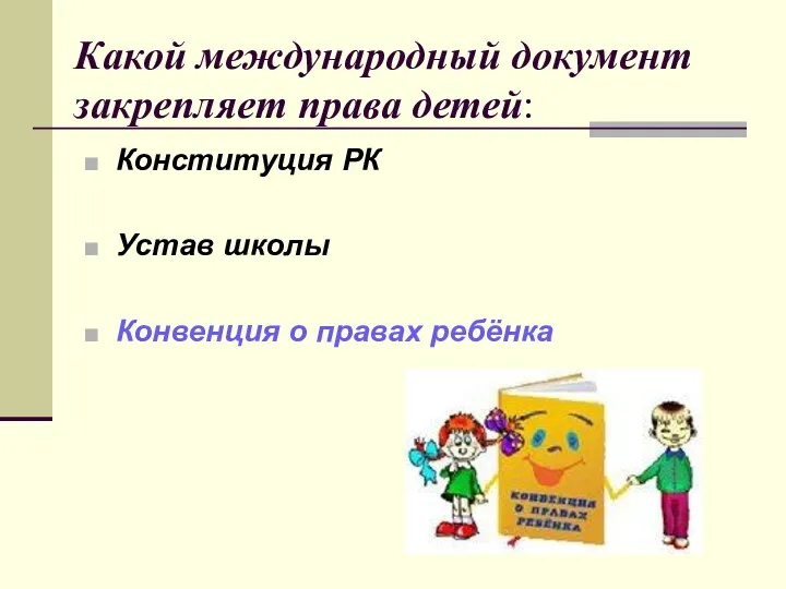 Какой международный документ закрепляет права детей: Конституция РК Устав школы Конвенция о правах ребёнка