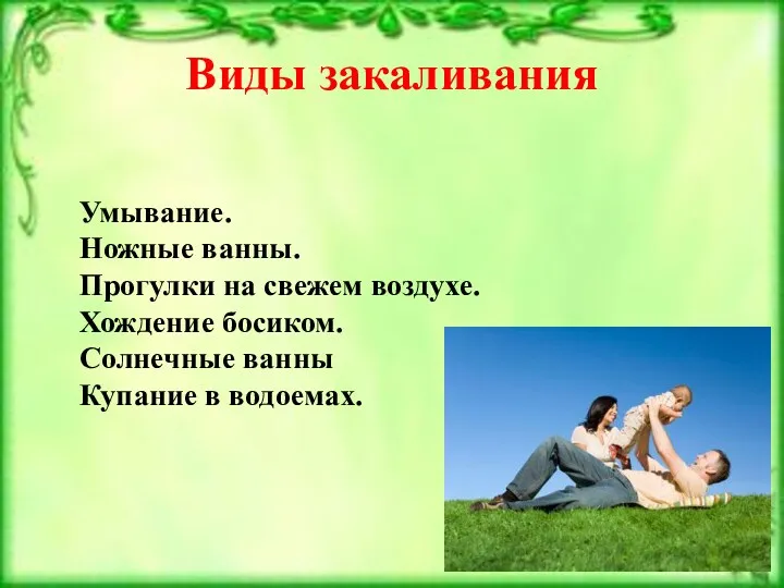 Виды закаливания Умывание. Ножные ванны. Прогулки на свежем воздухе. Хождение босиком. Солнечные ванны Купание в водоемах.