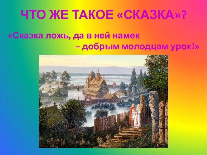 ЧТО ЖЕ ТАКОЕ «СКАЗКА»? «Сказка ложь, да в ней намек – добрым молодцам урок!»