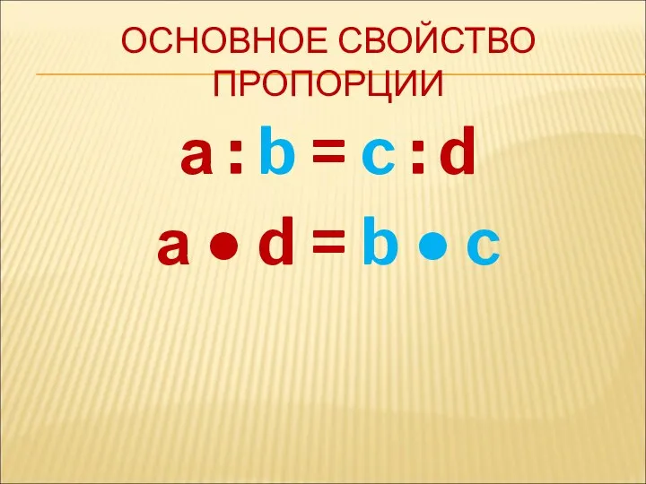ОСНОВНОЕ СВОЙСТВО ПРОПОРЦИИ а : b = c : d