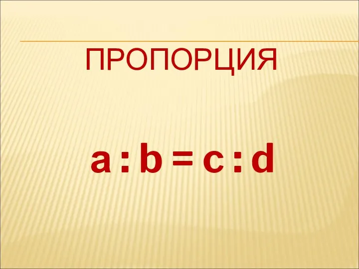 ПРОПОРЦИЯ а : b = c : d