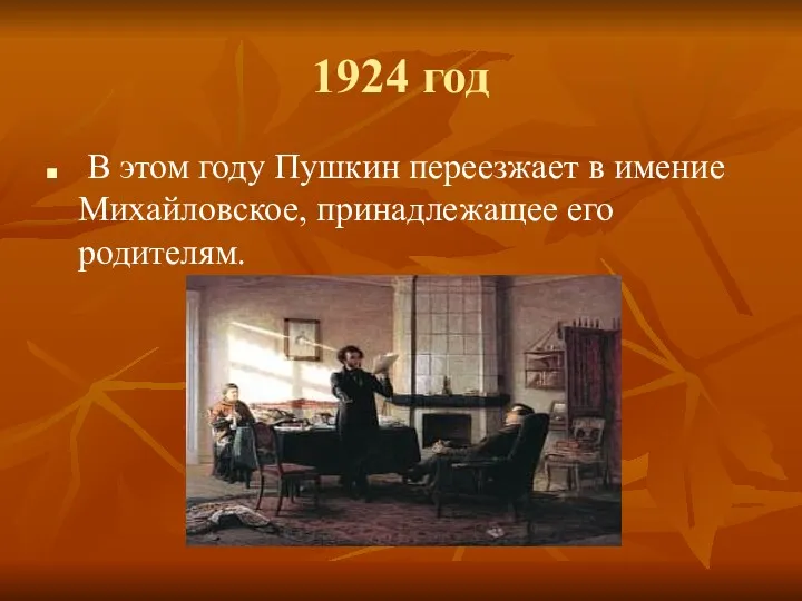 1924 год В этом году Пушкин переезжает в имение Михайловское, принадлежащее его родителям.