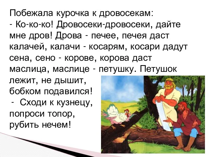 Побежала курочка к дровосекам: - Ко-ко-ко! Дровосеки-дровосеки, дайте мне дров!