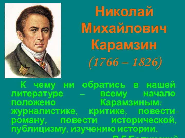 Николай Михайлович Карамзин (1766 – 1826) К чему ни обратись в нашей литературе
