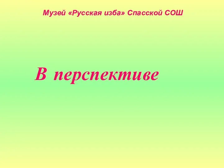 Музей «Русская изба» Спасской СОШ В перспективе