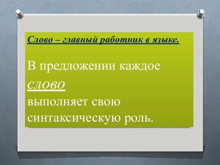 Слово – главный работник в языке. В предложении каждое слово выполняет свою синтаксическую роль.