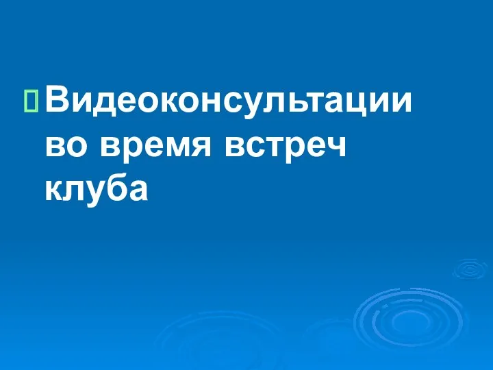 Видеоконсультации во время встреч клуба