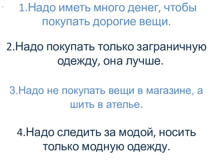 1.Надо иметь много денег, чтобы покупать дорогие вещи. 2.Надо покупать