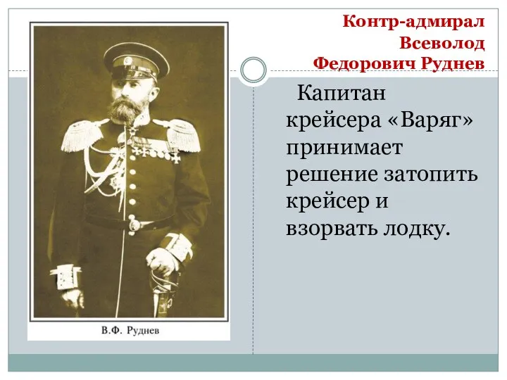 Контр-адмирал Всеволод Федорович Руднев Капитан крейсера «Варяг» принимает решение затопить крейсер и взорвать лодку.