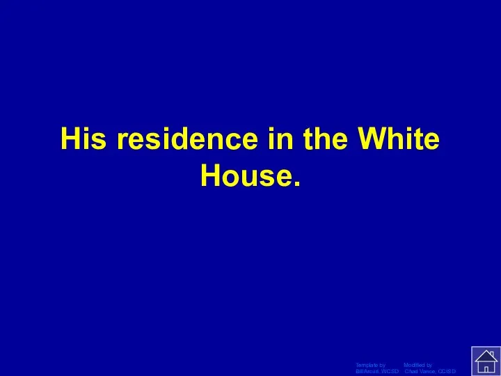 Template by Modified by Bill Arcuri, WCSD Chad Vance, CCISD His residence in the White House.